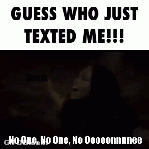 Guess Who Just Texted Me !! No One , No One , No Ooooonnnee GIF