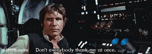 Han Solo Says " Do N't Everybody Thank Me At Once " In A Star Wars Scene GIF