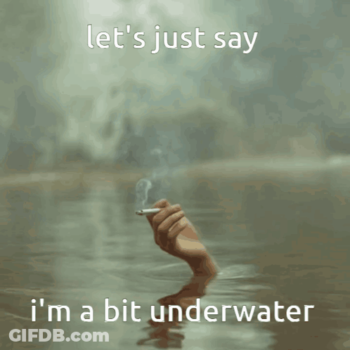 Hand Holding Cigarette Underwater Saying Let's Just Say I'm A Bit Underwater GIF