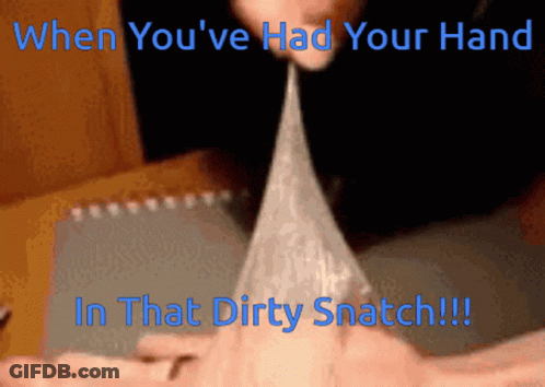 Hand With When You've Had Your Hand In That Dirty Snatch GIF
