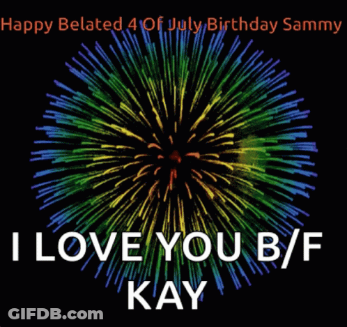 Happy Belated 4 Of July Birthday Sammy I Love You B/f Kay Fireworks GIF