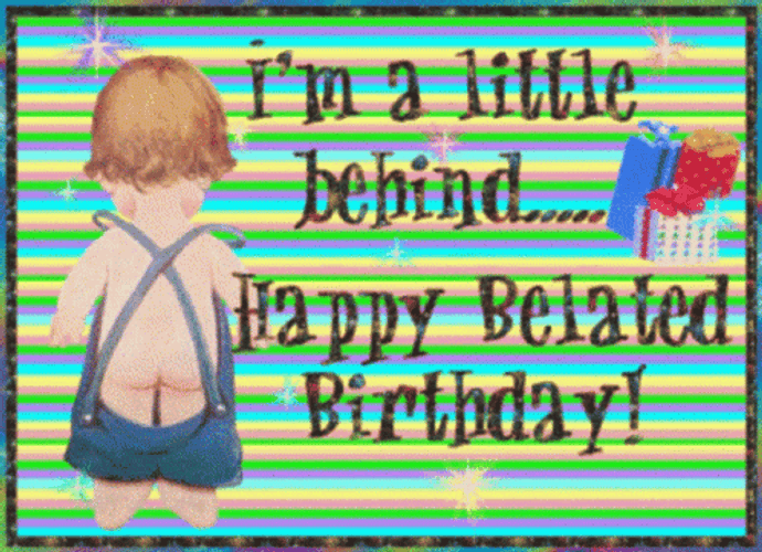 Happy Belated Birthday I'm Little Behind GIF