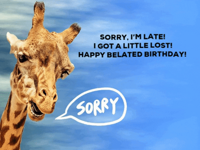 Happy Belated Birthday Sorry I'm Late GIF