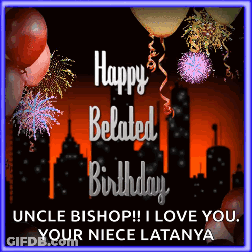 Happy Belated Birthday Uncle Bishop GIF