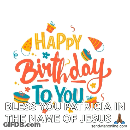 Happy Birthday Bless You Patricia In Jesus Name GIF