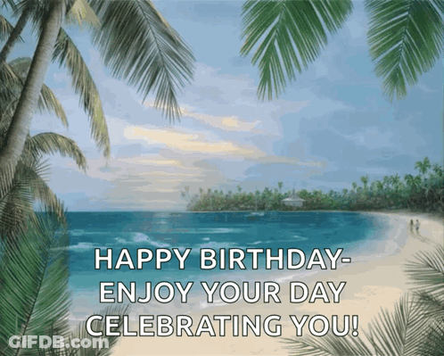 Happy Birthday Enjoy Your Day Celebrating You With A Beach Scene In The Background GIF
