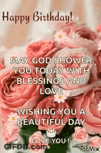 Happy Birthday May God Shower You Today With Blessings And Love Wishing You A Beautiful Day Love You . GIF