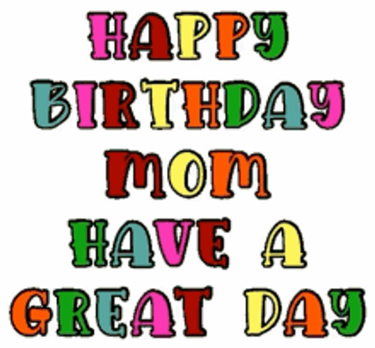 Happy Birthday Mom Have A Great Day GIF