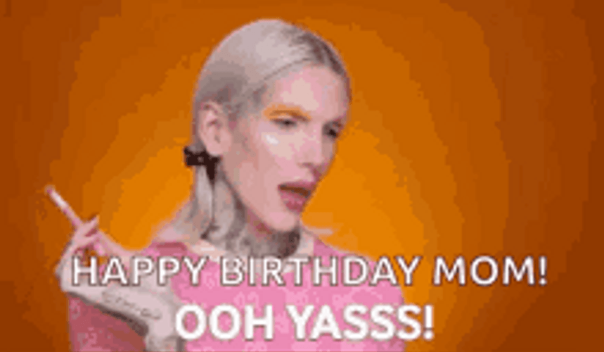 Happy Birthday Mom Oh Yas Jeffree Star GIF