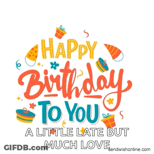 Happy Birthday To You A Little Late But Much Love . GIF