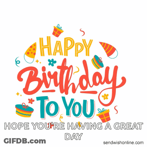Happy Birthday To You Hope You 'Re Having A Great Day . GIF