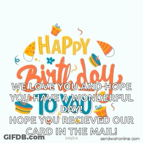 Happy Birthday We Love You And Hope You Have A Wonderful Today Hope You Received Our Card In The Mail ! GIF