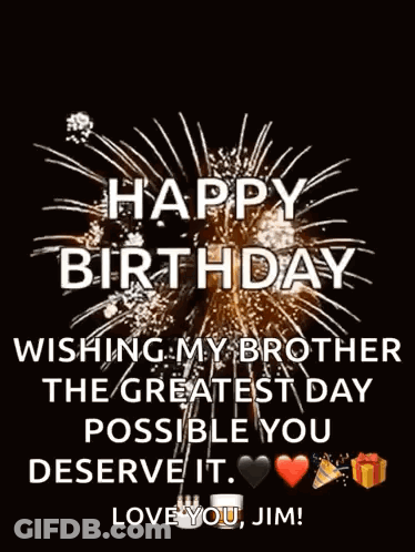 Happy Birthday Wishing My Brother The Greatest Day Possible You Deserve It . Love You Jim ! GIF