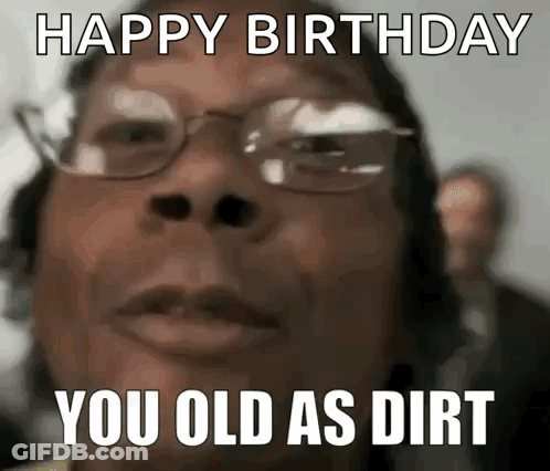 Happy Birthday You Old As Dirt Face With Glasses GIF