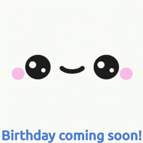 Happy Early Birthday Coming Soon Face Kawaii GIF