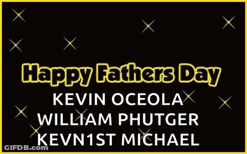 Happy Fathers Day Kevin Oceola William Phutger Kevin1st Michael Written On A Black Background GIF