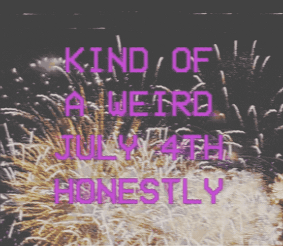 Happy Fourth Kind Of Weird Honestly GIF