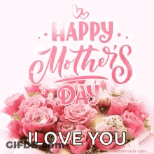 Happy Mother 'S Day I Love You With A Bouquet Of Pink Roses . GIF