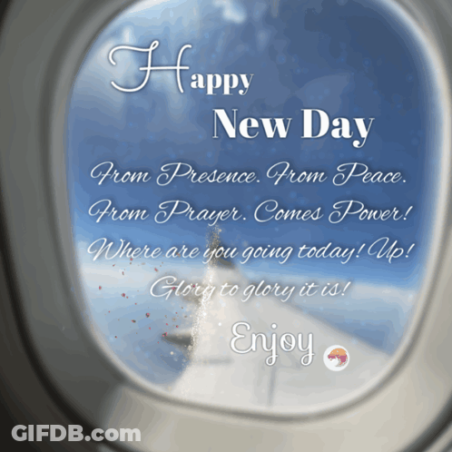 Happy New Day From Presence From Peace From Prayer Comes Power Where Are You Going Today Up Glorify To Glory It Is Enjoy GIF