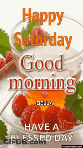 Happy Saturday Good Morning Bella Have A Blessed Day Greeting GIF