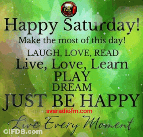 Happy Saturday Make The Most Of This Day Laugh Love Read Live Love Learn Play Dream Just Be Happy GIF