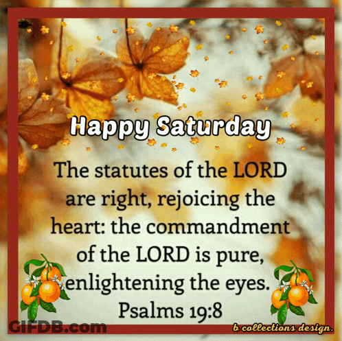 Happy Saturday The Statutes Of The Lord Are Right Rejoicing The Heart The Commandment Of The Lord Is Pure Enlightening T GIF