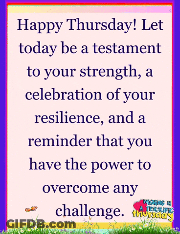 Happy Thursday Let Today Be A Testament To Your Strength A Celebration Of Your Resilience And A Reminder That You GIF