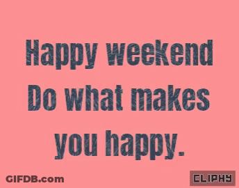 Happy Weekend Do What Makes You Happy Written In Black On A Pink Background GIF