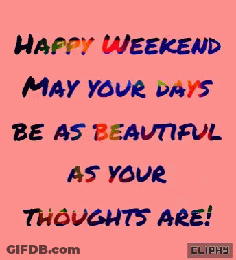 Happy Weekend Your Days As Beautiful As Thoughts GIF