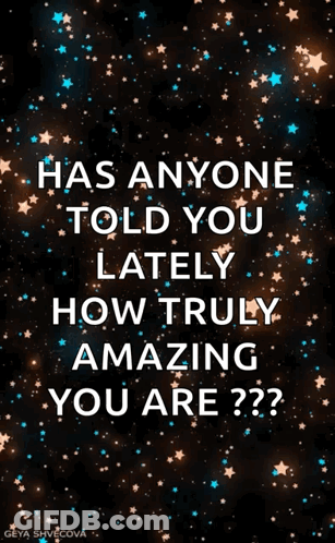 Has Anyone Told You How Amazing You Are GIF