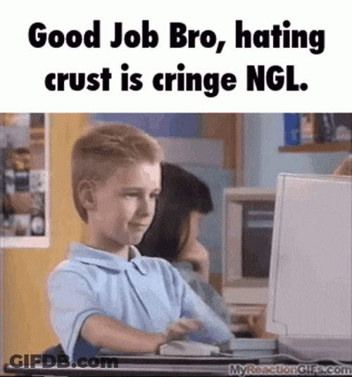 Hating On Crust Is Cringe Good Job Meme GIF