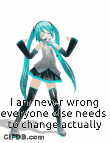 Hatsune Miku I Am Never Wrong Everyone Else Needs To Change GIF