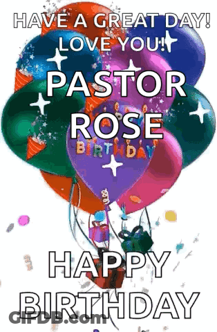 Have A Great Day ! Love You ! Pastor Rose Birthday Happy Birthday GIF