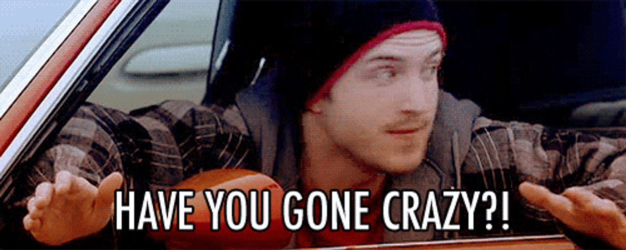 Have You Gone Crazy GIF