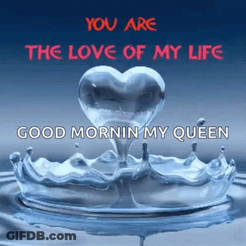 Heart Shaped Water Drop Saying You Are The Love Of My Life Good Mornin My Queen GIF
