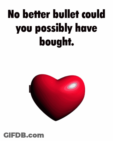 Heart With Bullet Saying No Better Bullet Could You Possibly Have Bought GIF
