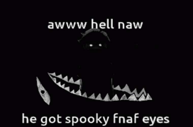 Hell Naw He Got Spooky FNAF Eyes GIF