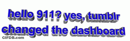 Hello 911 Yes Tumblr Changed The Dashboard GIF