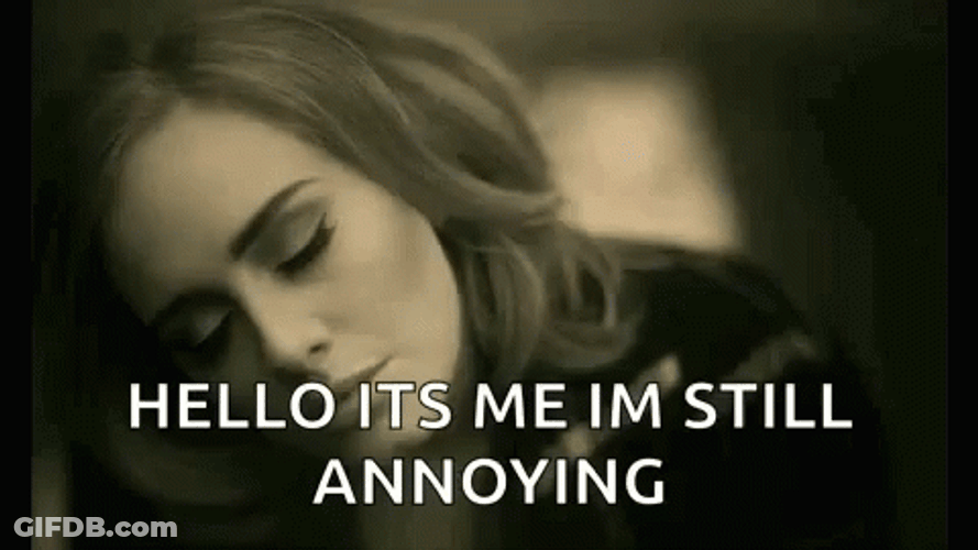 Hello From The Other Side It's Me Still Annoying GIF