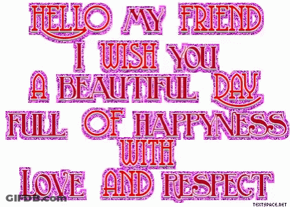 Hello My Friend I Wish You A Beautiful Day Full Of Happiness Love And Respect GIF