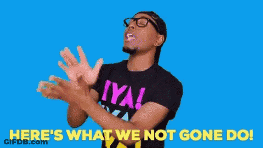 Here's What We Not Gonna Do Today GIF