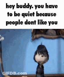 Hey Buddy Be Quiet People Don't Like You GIF