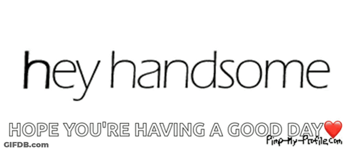 Hey Handsome Hope You're Having A Good Day GIF