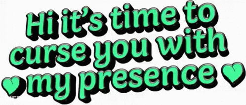Hi It's Time To Curse You With My Presence GIF