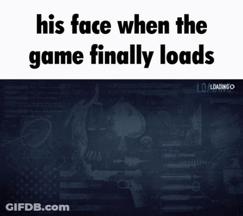 His Face When Game Finally Loads Poster GIF