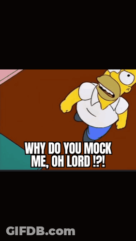Homer Simpson Is Laying On The Floor And Says " Why Do You Mock Me Oh Lord ?? " GIF