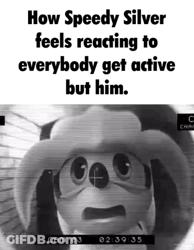How Speedy Silver Feels Reacting To Everybody Get Active But Him Written On A Screen GIF