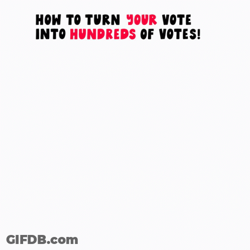 How To Turn Your Vote Into Hundreds Of Votes GIF