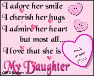 I Adore Her Smile I Cherish Her Hugs I Admire Her Heart But Most All .. I Love That She Is My Daughter GIF