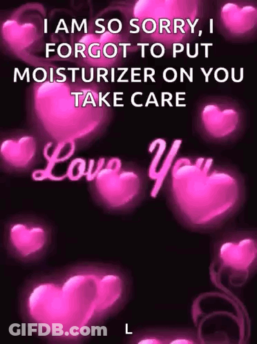 I Am So Sorry , I Forgot To Put Moisturizer On You Take Care Love You L GIF